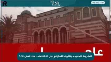 الشروط الجديدة وتأثيرها المتوقع على الاقتصاد.. ماذا تعني لك؟